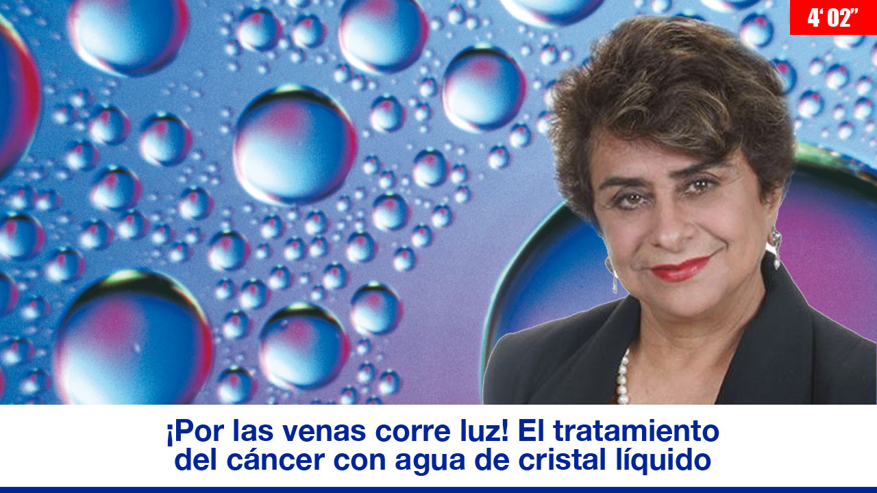 Por las venas corre luz: el tratamiento del cáncer con Agua de Cristal Líquido